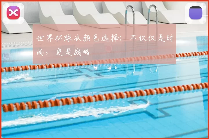 世界杯球衣颜色选择：不仅仅是时尚，更是战略