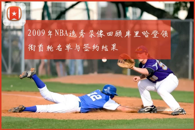 2009年NBA选秀录像回顾库里哈登领衔首轮名单与签约结果