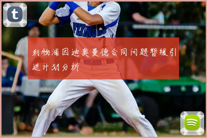 利物浦因迪奥曼德合同问题暂缓引进计划分析
