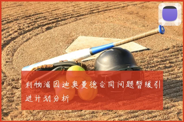 利物浦因迪奥曼德合同问题暂缓引进计划分析