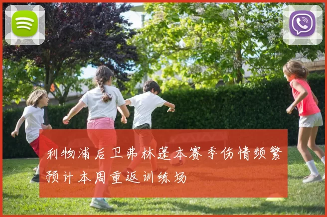 利物浦后卫弗林蓬本赛季伤情频繁预计本周重返训练场