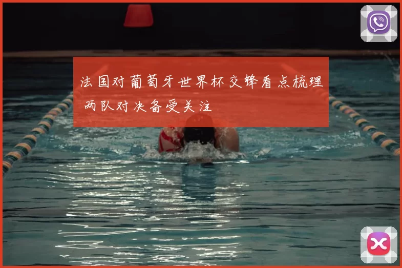 法国对葡萄牙世界杯交锋看点梳理 两队对决备受关注