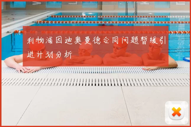 利物浦因迪奥曼德合同问题暂缓引进计划分析