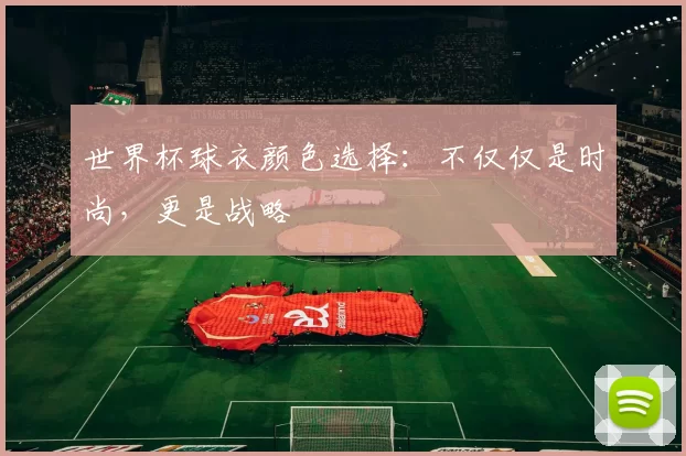 世界杯球衣颜色选择：不仅仅是时尚，更是战略