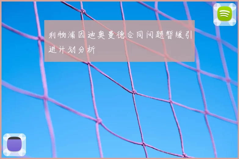 利物浦因迪奥曼德合同问题暂缓引进计划分析