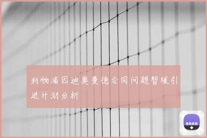 利物浦因迪奥曼德合同问题暂缓引进计划分析
