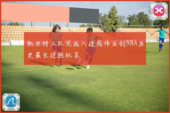 凯尔特人队完成八连冠伟业创NBA历史最长连胜纪录