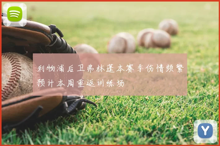 利物浦后卫弗林蓬本赛季伤情频繁预计本周重返训练场