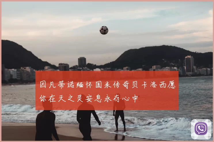因凡蒂诺缅怀国米传奇贝卡洛西愿你在天之灵安息永存心中
