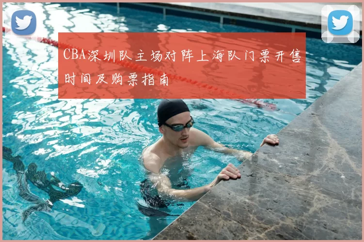 CBA深圳队主场对阵上海队门票开售时间及购票指南