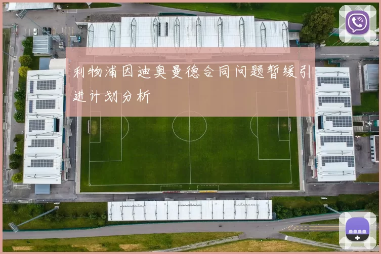 利物浦因迪奥曼德合同问题暂缓引进计划分析