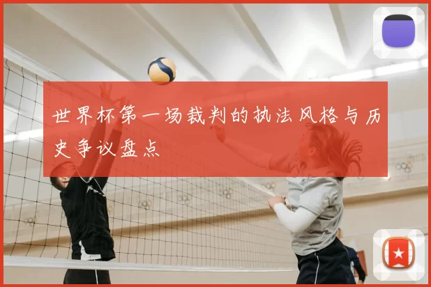 世界杯第一场裁判的执法风格与历史争议盘点