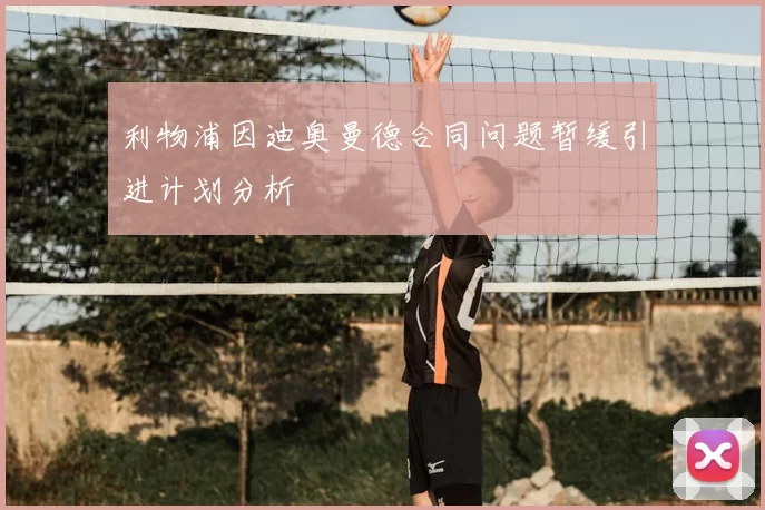 利物浦因迪奥曼德合同问题暂缓引进计划分析