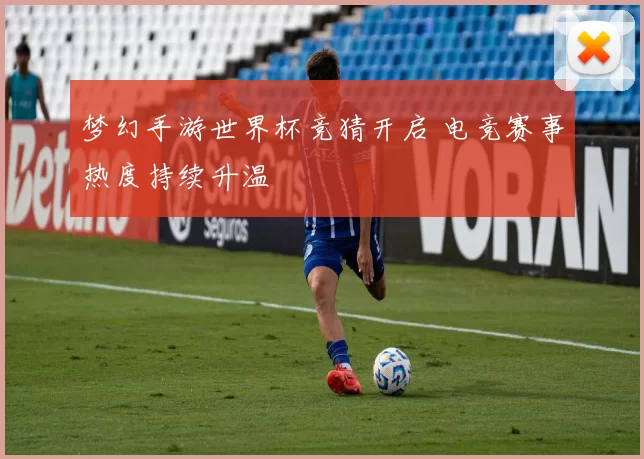 梦幻手游世界杯竞猜开启 电竞赛事热度持续升温