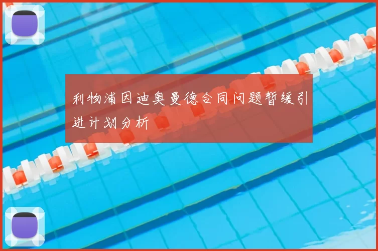 利物浦因迪奥曼德合同问题暂缓引进计划分析